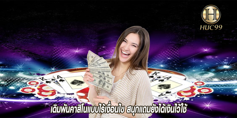 เดิมพันคาสิโนแบบไร้เงื่อนไข สนุกแถมยังได้เงินไว้ใช้