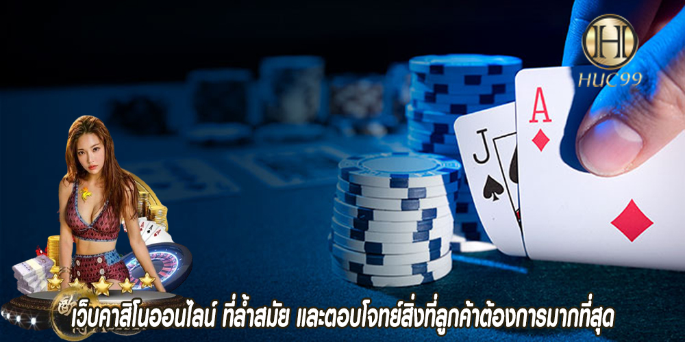 เว็บคาสิโนออนไลน์ ที่ล้ำสมัย และตอบโจทย์สิ่งที่ลูกค้าต้องการมากที่สุด