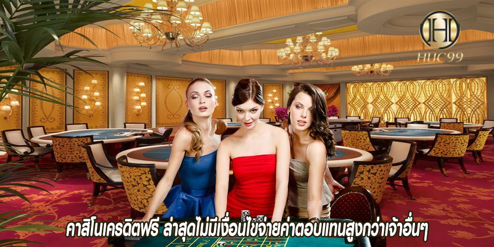 คาสิโนเครดิตฟรี ล่าสุดไม่มีเงื่อนไขจ่ายค่าตอบแทนสูงกว่าเจ้าอื่นๆ