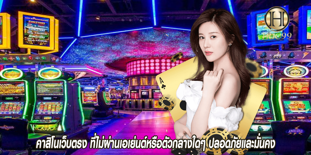 คาสิโนเว็บตรง ที่ไม่ผ่านเอเย่นต์หรือตัวกลางใดๆ ปลอดภัยและมั่นคง