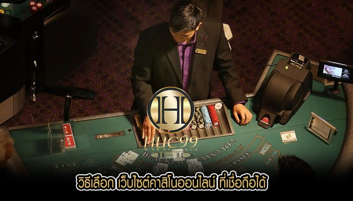 วิธีเลือก เว็บไซต์คาสิโนออนไลน์ ที่เชื่อถือได้