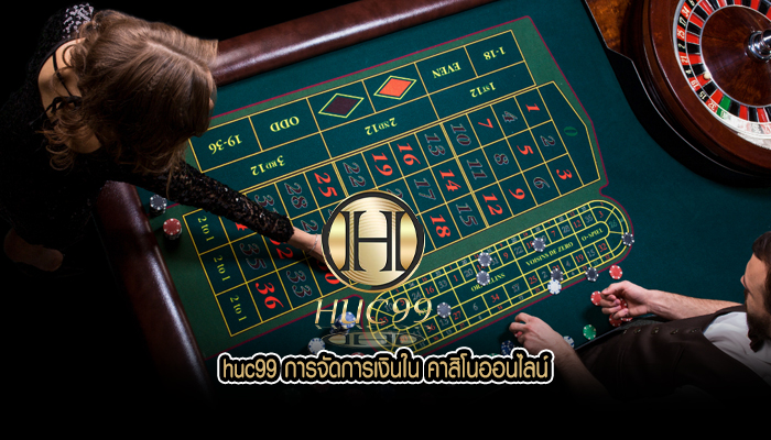huc99 การจัดการเงินใน คาสิโนออนไลน์
