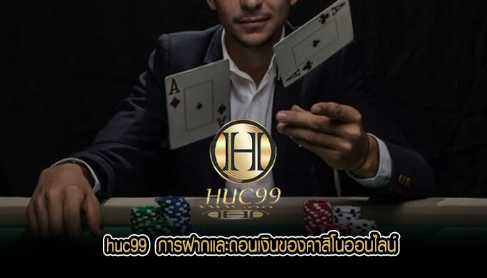 huc99 การฝากและถอนเงินของคาสิโนออนไลน์สามารถทำได้โดยไม่มีขั้นต่ำ