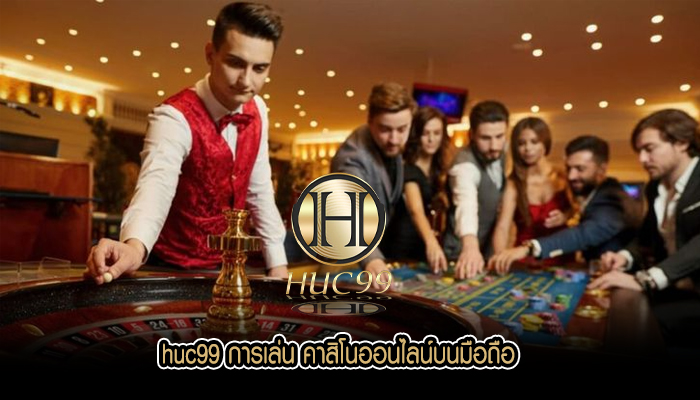 huc99 การเล่น คาสิโนออนไลน์บนมือถือ