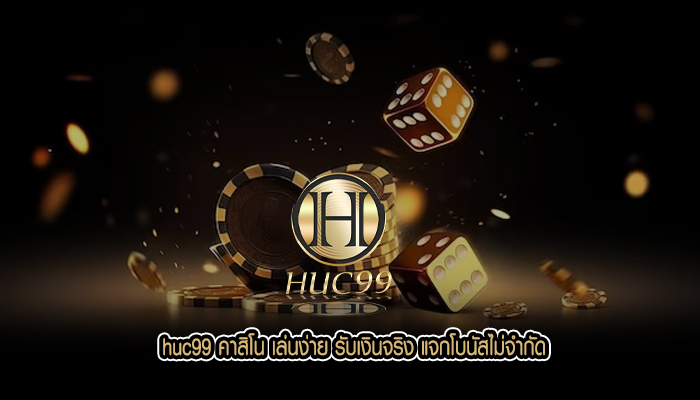 huc99 คาสิโน เล่นง่าย รับเงินจริง แจกโบนัสไม่จำกัด