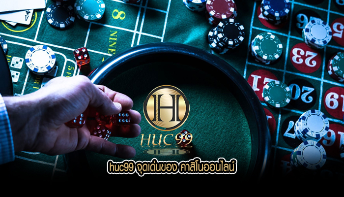 huc99 จุดเด่นของ คาสิโนออนไลน์