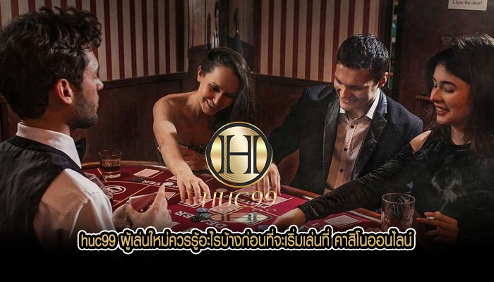 huc99 ผู้เล่นใหม่ควรรู้อะไรบ้างก่อนที่จะเริ่มเล่นที่ คาสิโนออนไลน์