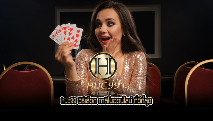 huc99 วิธีเลือก คาสิโนออนไลน์ ที่ดีที่สุด