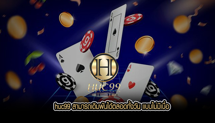 huc99 สามารถเดิมพันได้ตลอดทั้งวัน เเบบไม่มีเบื่อ
