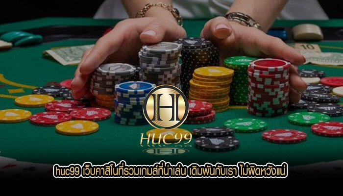 huc99 เว็บคาสิโนที่รวมเกมส์ที่น่าเล่น เดิมพันกับเรา ไม่ผิดหวังแน่