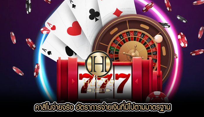 คาสิโนจ่ายจริง อัตราการจ่ายเงินที่มีไปตามมาตรฐาน