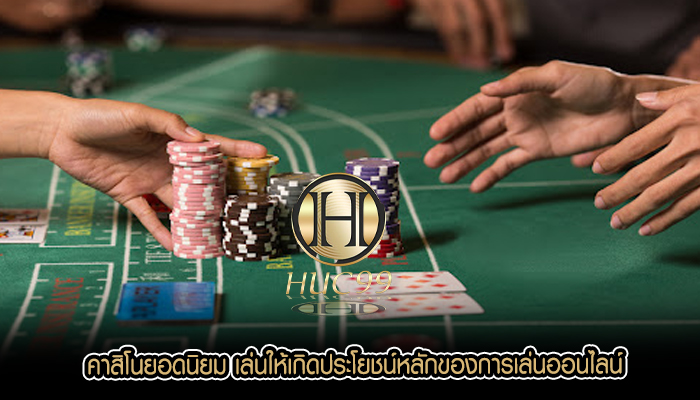 คาสิโนยอดนิยม เล่นให้เกิดประโยชน์หลักของการเล่นออนไลน์