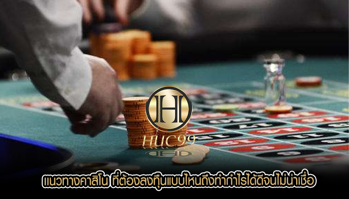 เเนวทางคาสิโน ที่ต้องลงทืุนแบบไหนถึงทำกำไรได้ดีจนไม่น่าเชื่อ