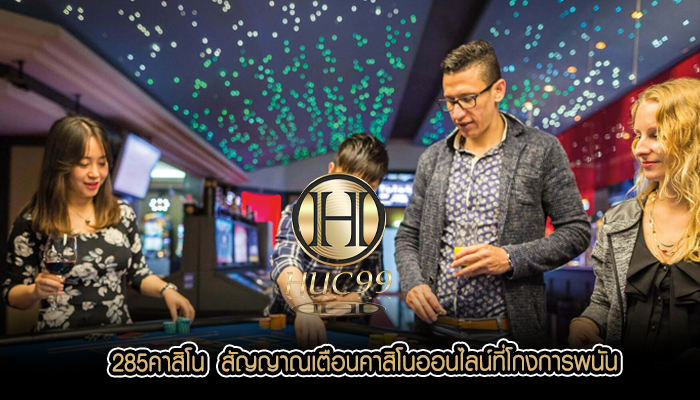 285คาสิโน  สัญญาณเตือนคาสิโนออนไลน์ที่โกงการพนัน