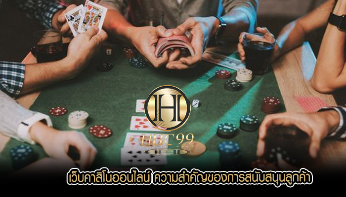 เว็บคาสิโนออนไลน์ ความสำคัญของการสนับสนุนลูกค้า