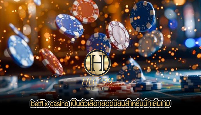 betflix casino เป็นตัวเลือกยอดนิยมสำหรับนักเล่นเกม