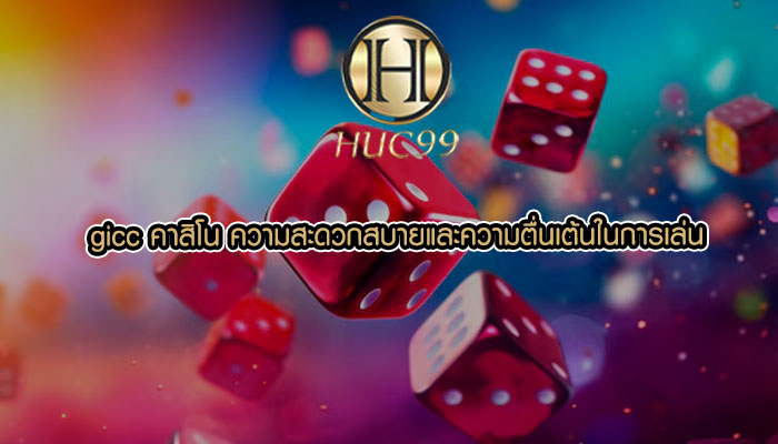 gicc คาสิโน ความสะดวกสบายและความตื่นเต้นในการเล่น