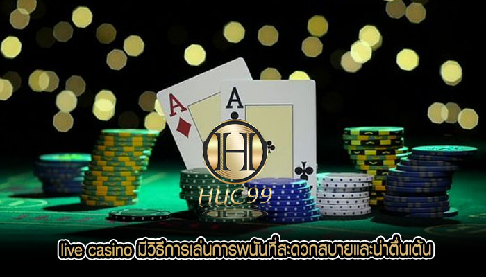 live casino มีวิธีการเล่นการพนันที่สะดวกสบายและน่าตื่นเต้น
