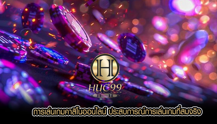 การเล่นเกมคาสิโนออนไลน์ ประสบการณ์การเล่นเกมที่สมจริง