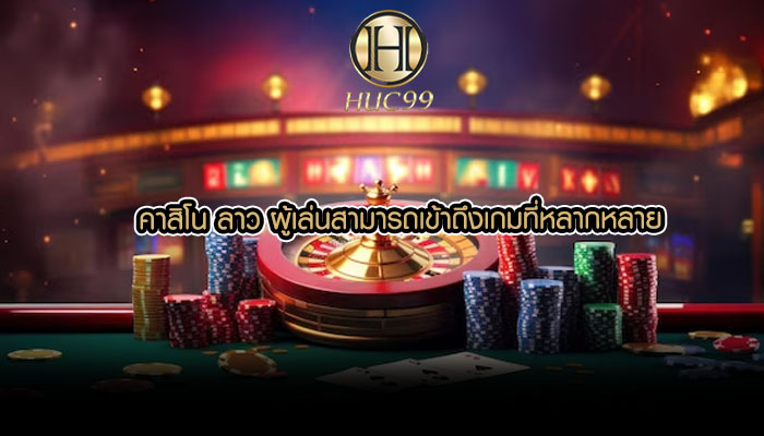 คาสิโน ลาว ผู้เล่นสามารถเข้าถึงเกมที่หลากหลาย