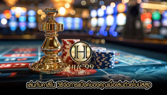 เล่นกับคาสิโน วิธีจัดการแบ๊งค์ของคุณเมื่อเล่นด้วยโบนัสสูง