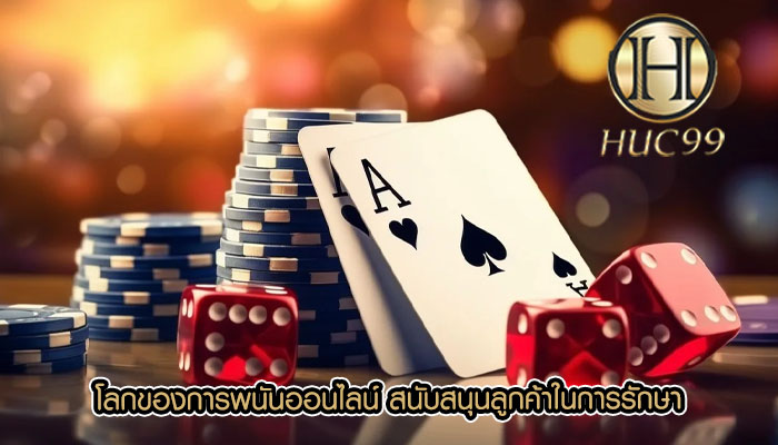 โลกของการพนันออนไลน์ สนับสนุนลูกค้าในการรักษา