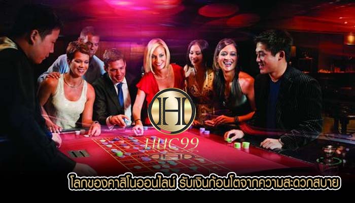 โลกของคาสิโนออนไลน์ รับเงินก้อนโตจากความสะดวกสบาย