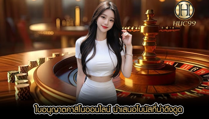 ใบอนุญาตคาสิโนออนไลน์ นำเสนอโบนัสที่น่าดึงดูด
