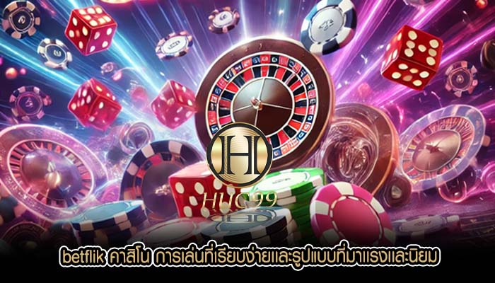 betflik คาสิโน การเล่นที่เรียบง่ายเเละรูปแบบที่มาเเรงเเละนิยม