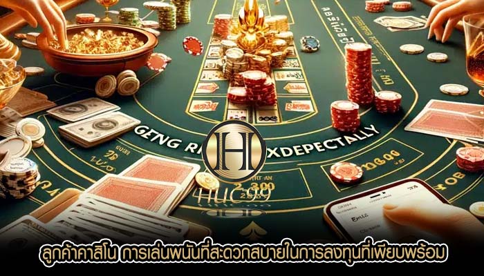 ลูกค้าคาสิโน การเล่นพนันที่สะดวกสบายในการลงทุนที่เพียบพร้อม