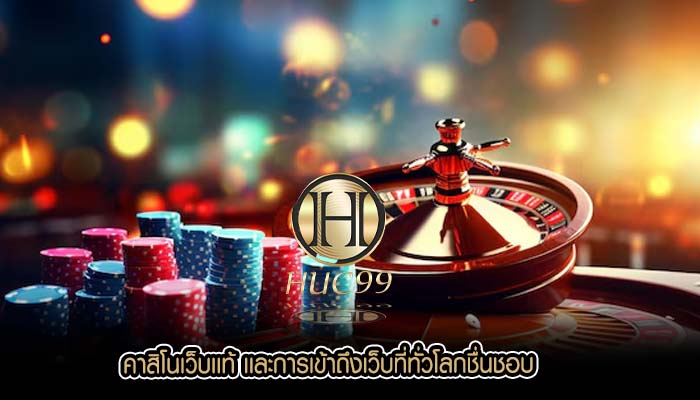 คาสิโนเว็บเเท้ เเละการเข้าถึงเว็บที่ทั่วโลกชื่นชอบ