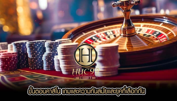 ขั้นตอนคาสิโน เกมเเละความทันสมัยเเละยุคที่เลือกกัน