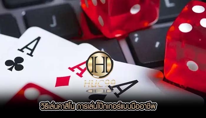 วิธีเล่นคาสิโน การเล่นโป๊กเกอร์แบบมืออาชีพ