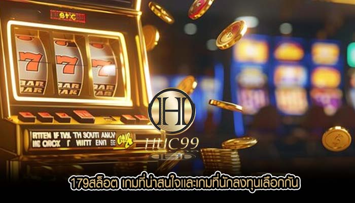 179สล็อต เกมที่น่าสนใจเเละเกมที่นักลงทุนเลือกกัน