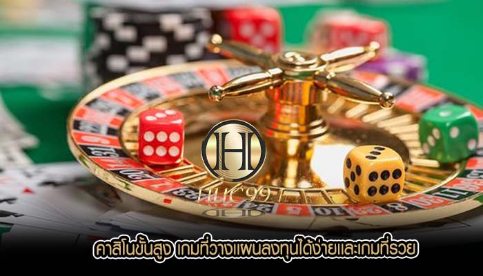 คาสิโนขั้นสูง เกมที่วางเเผนลงทุนได้ง่ายเเละเกมที่รวย