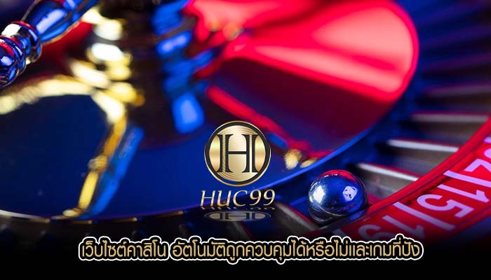 เว็บไซต์คาสิโน อัตโนมัติถูกควบคุมได้หรือไม่เเละเกมที่ปัง