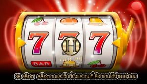 38 สล็อต  สล็อตเกมเเละเว็บที่ปังเเละเกมที่เลือกเกมได้ง่ายเเละนิยม